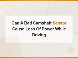 Can a Bad Camshaft Sensor Cause Loss of Power While Driving?