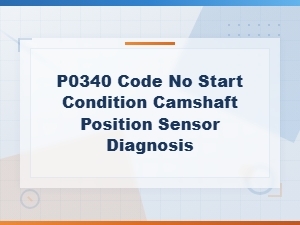 P0340 Code No Start: Camshaft Position Sensor Diagnosis Guide