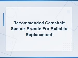 Best Camshaft Sensor Brands for Reliable Replacement and Long-Lasting Performance