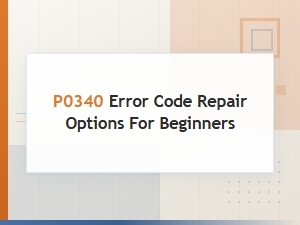 P0340 Code Diagnosis: Easy Repair Options for Beginners Guide