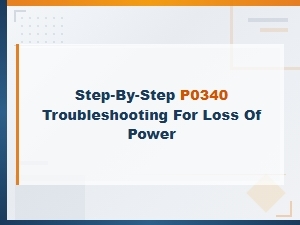 P0340 Code: Step-by-Step Troubleshooting for Power Loss