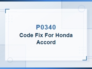 How to Fix the P0340 Code on a Honda Accord