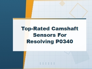Top-Rated Camshaft Sensors for Resolving P0340