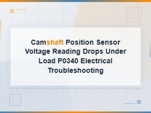 Camshaft Position Sensor Voltage Drops Under Load P0340 Wiring Fix